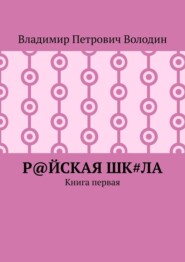 бесплатно читать книгу Р@ЙСКАЯ Шк#ЛА. Книга первая автора Владимир Володин