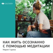 бесплатно читать книгу Ключевые идеи книги: Как жить осознанно с помощью медитации. Мария Горина автора  Smart Reading