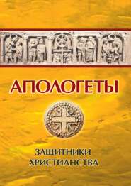 бесплатно читать книгу Апологеты. Защитники Христианства автора Иван Реверсов