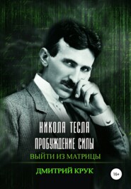 бесплатно читать книгу Никола Тесла. Пробуждение силы. Выйти из матрицы автора Дмитрий Крук
