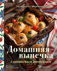 бесплатно читать книгу Домашняя выпечка с восточным оттенком. 70 рецептов автора Тюльпанна Шаипова
