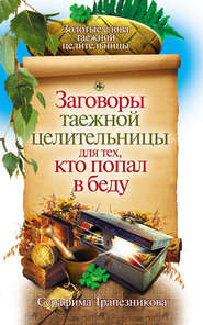 бесплатно читать книгу Заговоры таежной целительницы для тех, кто попал в беду автора Серафима Трапезникова