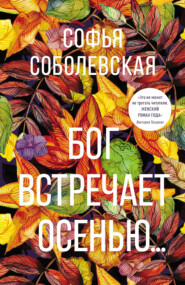 бесплатно читать книгу Бог встречает осенью… автора Софья Соболевская