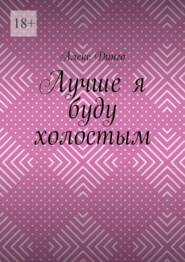 бесплатно читать книгу Лучше я буду холостым автора Алекс Динго