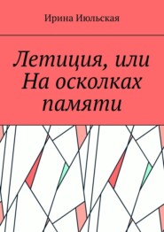 бесплатно читать книгу Летиция, или На осколках памяти автора Ирина Июльская