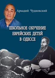 бесплатно читать книгу Школьное обучение еврейских детей в Одессе автора Аркадий Чудновский