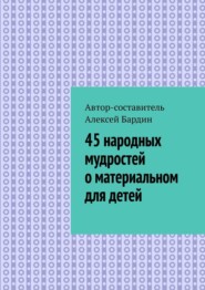 бесплатно читать книгу 45 народных мудростей о материальном для детей автора Алексей Бардин