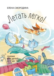 бесплатно читать книгу Летать легко! Сказки для детей от 7 до 107 автора Елена Смородина
