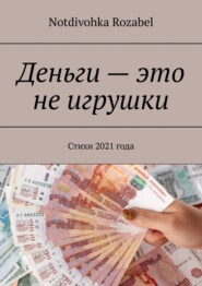 бесплатно читать книгу Деньги – это не игрушки. Стихи 2021 года автора  Notdivohka Rozabel