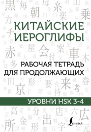 бесплатно читать книгу Китайские иероглифы. Рабочая тетрадь для продолжающих. Уровни HSK 3–4 автора Марина Москаленко