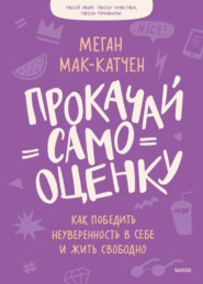 бесплатно читать книгу Прокачай самооценку. Как победить неуверенность в себе и жить свободно автора Меган Мак-Катчен