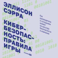 бесплатно читать книгу Кибербезопасность: правила игры. Как руководители и сотрудники влияют на культуру безопасности в компании автора Эллисон Сэрра