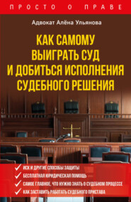 бесплатно читать книгу Как самому выиграть суд и добиться исполнения судебного решения автора Алена Ульянова
