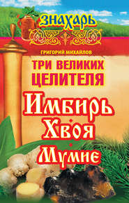 бесплатно читать книгу Три великих целителя: имбирь, хвоя, мумие автора Григорий Михайлов