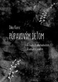 бесплатно читать книгу Púpavovým deťom. O živote. O jeho hodnotách. A veruže aj o vetre автора  Dika Kara