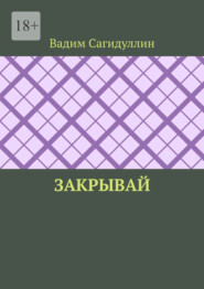 бесплатно читать книгу Закрывай автора Вадим Сагидуллин