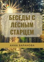 бесплатно читать книгу Беседы с Лесным Старцем автора Анна Баранова