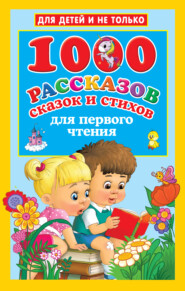 бесплатно читать книгу 1000 рассказов, сказок и стихов для первого чтения автора Валентина Дмитриева