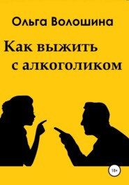 бесплатно читать книгу Как выжить с алкоголиком автора Ольга Волошина