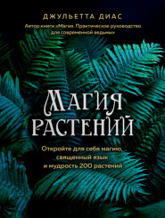 бесплатно читать книгу Магия растений. Откройте для себя магию, священный язык и мудрость 200 растений автора Джульетта Диас