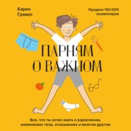 бесплатно читать книгу Парням о важном. Все, что ты хотел знать о взрослении, изменениях тела, отношениях и многом другом автора Карен Гравел