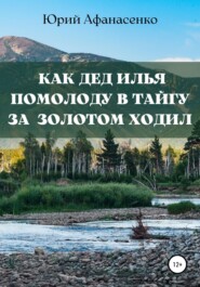 бесплатно читать книгу Как дед Илья помолоду в тайгу за золотом ходил автора Юрий Афанасенко