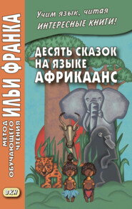 бесплатно читать книгу Десять сказок на языке африкаанс автора Илья Франк