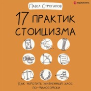 бесплатно читать книгу 17 практик стоицизма. Как укротить жизненный хаос по-философски автора Павел Строганов