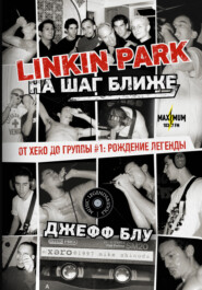 бесплатно читать книгу Linkin Park: На шаг ближе. От Xero до группы #1: рождение легенды автора Джефф Блу