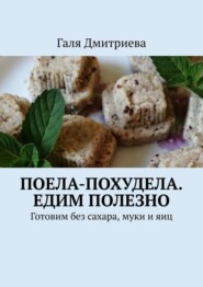 бесплатно читать книгу Поела-похудела. Едим полезно. Готовим без сахара, муки и яиц автора Галя Дмитриева