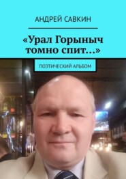 бесплатно читать книгу «Урал Горыныч томно спит…». Поэтический альбом автора Андрей Савкин