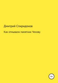 бесплатно читать книгу Как отмывали памятник Чехову автора Дмитрий Спиридонов