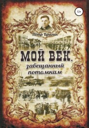 бесплатно читать книгу Мой век, завещанный потомкам автора Петр Брагин