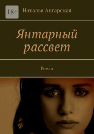 бесплатно читать книгу Янтарный рассвет. Роман автора Наталья Ангарская