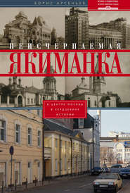 бесплатно читать книгу Неисчерпаемая Якиманка. В центре Москвы – в сердцевине истории автора Борис Арсеньев