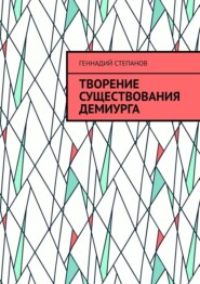 бесплатно читать книгу Творение существования Демиурга автора Геннадий Степанов