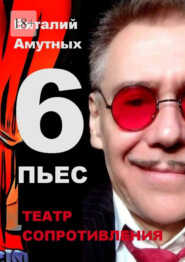бесплатно читать книгу Театр сопротивления. 6 пьес автора Виталий Амутных