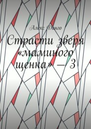 бесплатно читать книгу Страсти зверя «маминого щенка» – 3 автора Алекс Динго