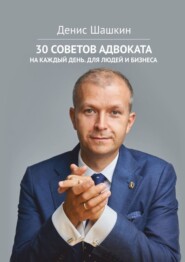 бесплатно читать книгу 30 советов адвоката. На каждый день для людей и бизнеса автора Денис Шашкин