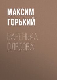 бесплатно читать книгу Варенька Олесова автора Максим Горький