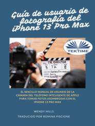 бесплатно читать книгу Guía De Usuario Del IPhone 13 Fotografía Pro Max автора Wendy Hills