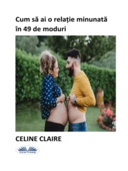 бесплатно читать книгу Cum Să Ai O Relație Minunată În 49 De Moduri автора Celine Claire