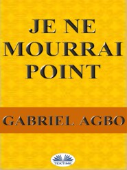 бесплатно читать книгу Je Ne Mourrai Point автора Gabriel Agbo