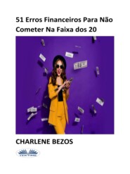 бесплатно читать книгу 51 Erros Financeiros Para Não Cometer Na Faixa Dos 20 автора Charlene Bezos