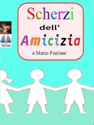 бесплатно читать книгу Scherzi Dell'Amicizia автора Marco Fogliani