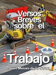 бесплатно читать книгу Versos Breves Sobre El Trabajo автора Juan Moisés De La Serna