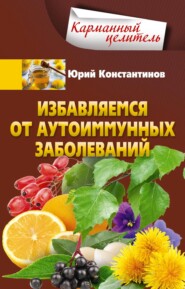 бесплатно читать книгу Избавляемся от аутоиммунных заболеваний автора Юрий Константинов