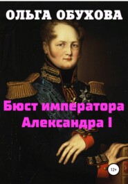 бесплатно читать книгу Бюст императора Александра I автора Ольга Обухова
