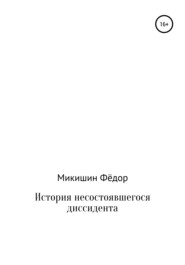бесплатно читать книгу История несостоявшегося диссидента автора Фёдор Микишин