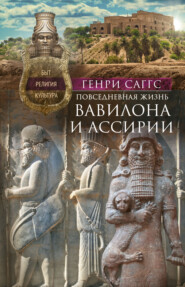 бесплатно читать книгу Повседневная жизнь Вавилона и Ассирии. Быт, религия, культура автора Х. Саггс